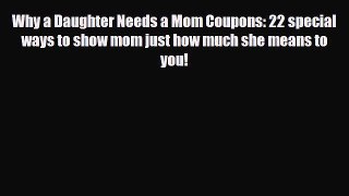 [PDF] Why a Daughter Needs a Mom Coupons: 22 special ways to show mom just how much she means