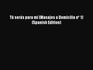 [PDF] Tú serás para mí (Masajes a Domicilio nº 1) (Spanish Edition) [Download] Full Ebook