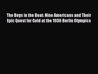 Read The Boys in the Boat: Nine Americans and Their Epic Quest for Gold at the 1936 Berlin