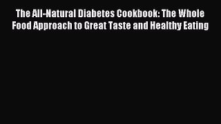 Read The All-Natural Diabetes Cookbook: The Whole Food Approach to Great Taste and Healthy