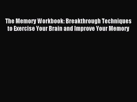Read The Memory Workbook: Breakthrough Techniques to Exercise Your Brain and Improve Your Memory