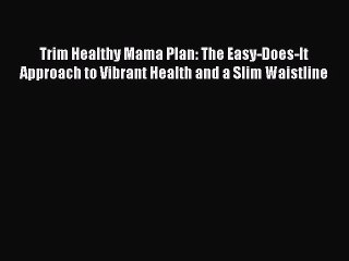 Read Trim Healthy Mama Plan: The Easy-Does-It Approach to Vibrant Health and a Slim Waistline