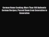 Download German Home Cooking: More Than 100 Authentic German Recipes Passed Down from Generation