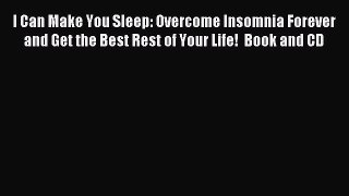 Read I Can Make You Sleep: Overcome Insomnia Forever and Get the Best Rest of Your Life!  Book