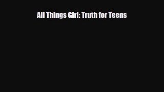 Download All Things Girl: Truth for Teens pdf book free