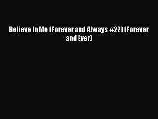 [PDF] Believe In Me (Forever and Always #22) (Forever and Ever) [Download] Full Ebook