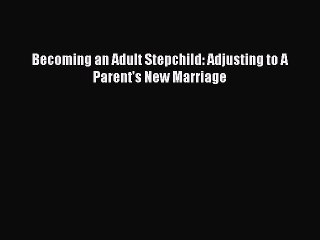 PDF Becoming an Adult Stepchild: Adjusting to A Parent's New Marriage  Read Online