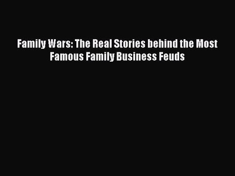 PDF Family Wars: The Real Stories behind the Most Famous Family Business Feuds EBook