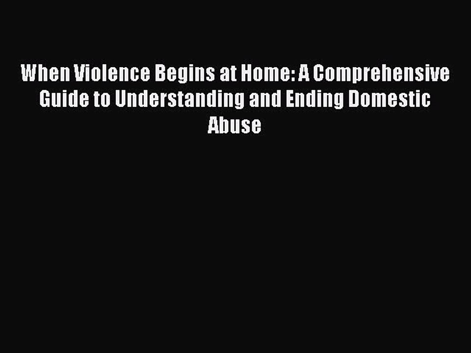 Download When Violence Begins at Home: A Comprehensive Guide to Understanding and Ending Domestic