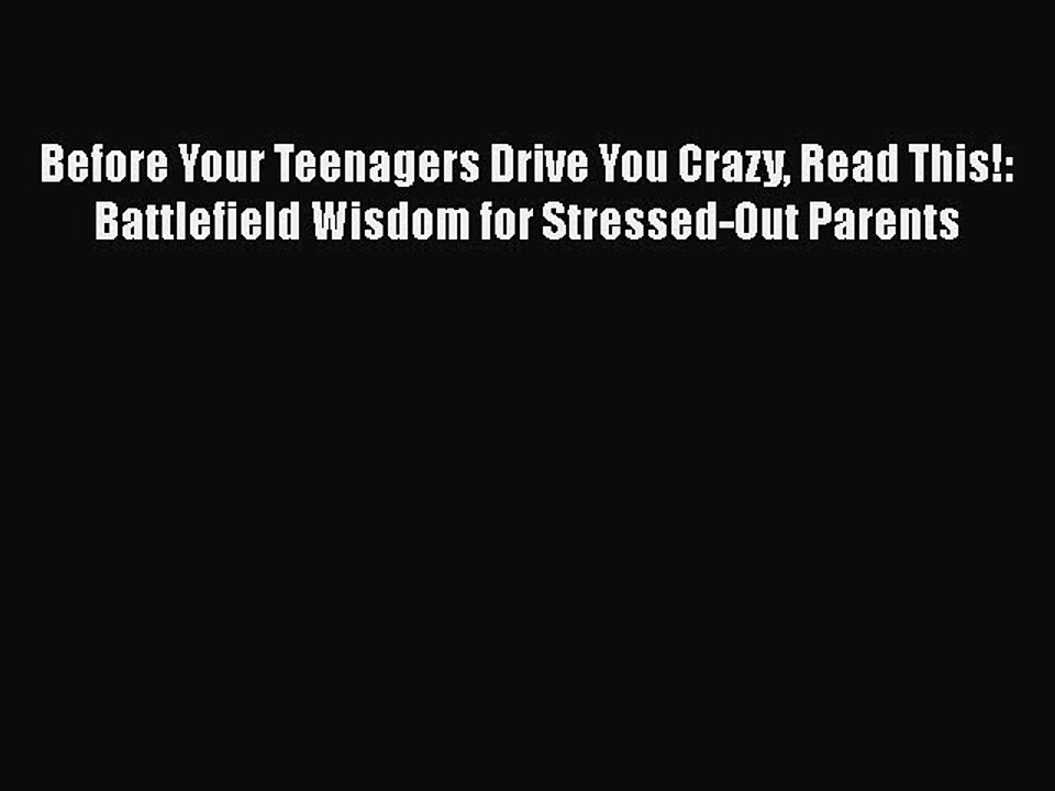 Download Before Your Teenagers Drive You Crazy Read This!: Battlefield Wisdom for Stressed-Out