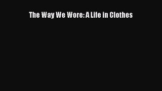 PDF The Way We Wore: A Life in Clothes  Read Online