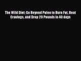 Read The Wild Diet: Go Beyond Paleo to Burn Fat Beat Cravings and Drop 20 Pounds in 40 days