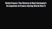 PDF Vichy France: The History of Nazi Germany's Occupation of France during World War II Free