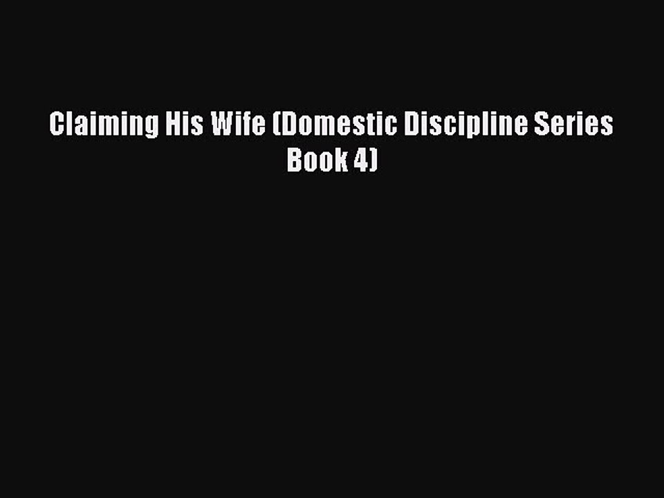[PDF] Claiming His Wife (Domestic Discipline Series Book 4) [Download] Full Ebook