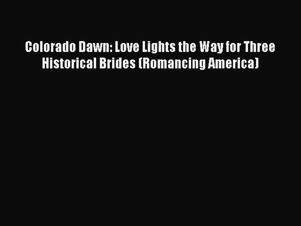 [PDF] Colorado Dawn: Love Lights the Way for Three Historical Brides (Romancing America) [Read]