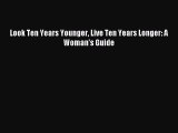 Download Look Ten Years Younger Live Ten Years Longer: A Woman's Guide PDF Free