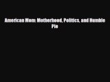 [PDF] American Mom: Motherhood Politics and Humble Pie [Read] Online