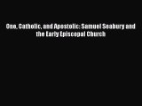 Download One Catholic and Apostolic: Samuel Seabury and the Early Episcopal Church Free Books