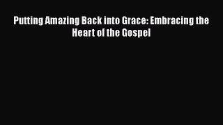 PDF Putting Amazing Back into Grace: Embracing the Heart of the Gospel Free Books