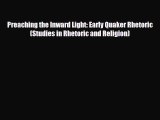 Download Preaching the Inward Light: Early Quaker Rhetoric (Studies in Rhetoric and Religion)