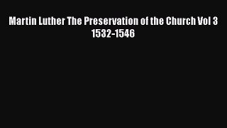 Download Martin Luther The Preservation of the Church Vol 3 1532-1546 PDF Book free