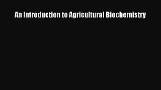 Download An Introduction to Agricultural Biochemistry Free Books