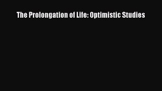 Download The Prolongation of Life: Optimistic Studies Free Books