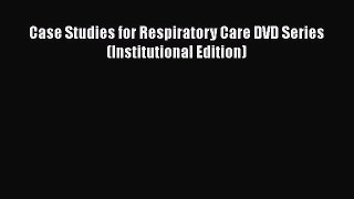 Download Case Studies for Respiratory Care DVD Series (Institutional Edition) Free Books