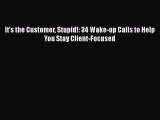 Download It's the Customer Stupid!: 34 Wake-up Calls to Help You Stay Client-Focused pdf book