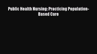 Download Public Health Nursing: Practicing Population-Based Care  Read Online