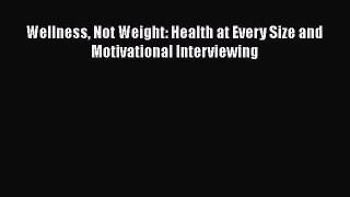 Download Wellness Not Weight: Health at Every Size and Motivational Interviewing Free Books