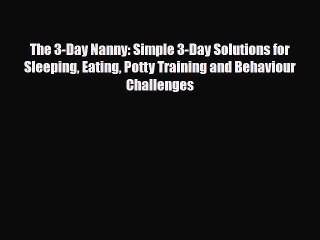 [PDF] The 3-Day Nanny: Simple 3-Day Solutions for Sleeping Eating Potty Training and Behaviour