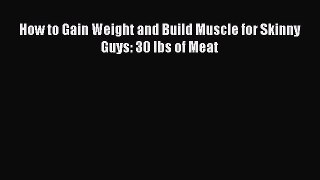 Read How to Gain Weight and Build Muscle for Skinny Guys: 30 lbs of Meat Ebook Online