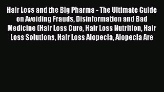 Read Hair Loss and the Big Pharma - The Ultimate Guide on Avoiding Frauds Disinformation and