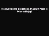 Read Creative Coloring Inspirations: Art Activity Pages to Relax and Enjoy! Ebook Free