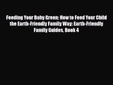 [PDF] Feeding Your Baby Green: How to Feed Your Child the Earth-Friendly Family Way: Earth-Friendly