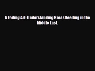 [PDF] A Fading Art: Understanding Breastfeeding in the Middle East. [Read] Full Ebook