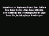 Read Sugar Detox for Beginners: A Quick Start Guide to Bust Sugar Cravings Stop Sugar Addiction