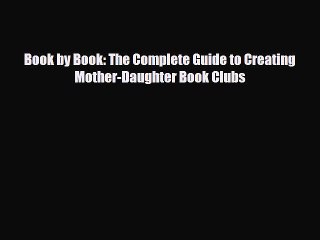 [PDF] Book by Book: The Complete Guide to Creating Mother-Daughter Book Clubs [Read] Full Ebook
