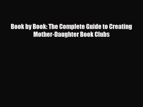 [PDF] Book by Book: The Complete Guide to Creating Mother-Daughter Book Clubs [Read] Full Ebook