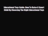 [PDF] Educational Toys Guide: How To Raise A Smart Child By Choosing The Right Educational