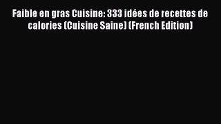 Download Faible en gras Cuisine: 333 idées de recettes de calories (Cuisine Saine) (French