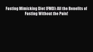 Download Fasting Mimicking Diet (FMD): All the Benefits of Fasting Without the Pain!  Read