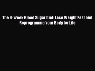 Download The 8-Week Blood Sugar Diet: Lose Weight Fast and Reprogramme Your Body for Life PDF