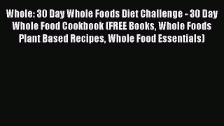 Download Whole: 30 Day Whole Foods Diet Challenge - 30 Day Whole Food Cookbook (FREE Books