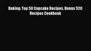 PDF Baking: Top 50 Cupcake Recipes. Bonus 520 Recipes Cookbook  Read Online