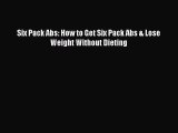 PDF Six Pack Abs: How to Get Six Pack Abs & Lose Weight Without Dieting  Read Online