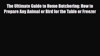 [PDF] The Ultimate Guide to Home Butchering: How to Prepare Any Animal or Bird for the Table