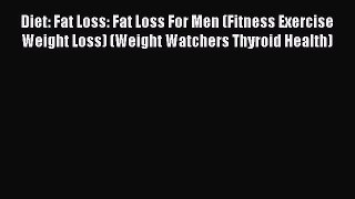 PDF Diet: Fat Loss: Fat Loss For Men (Fitness Exercise Weight Loss) (Weight Watchers Thyroid