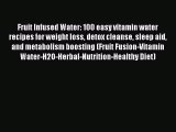 Download Fruit Infused Water: 100 easy vitamin water recipes for weight loss detox cleanse